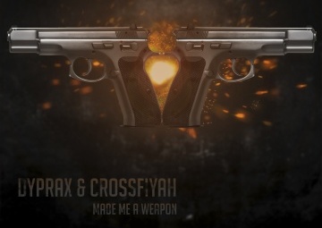 RELEASE: DYPRAX & CROSSFIYAH – MADE ME A WEAPON